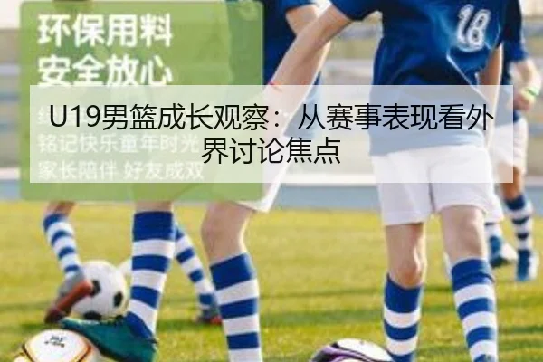 U19男篮成长观察：从赛事表现看外界讨论焦点